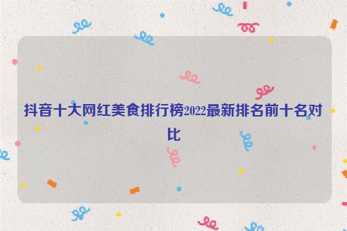 雷竞技官网 雷竞技APP抖音十大网红美食排行榜2022最新排名前十名对比