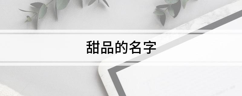 雷竞技官网 雷竞技APP甜品的名字
